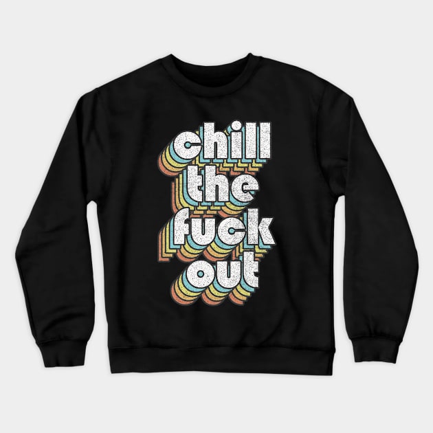 Chill The F*ck Out / Retro Typography Design Crewneck Sweatshirt by DankFutura